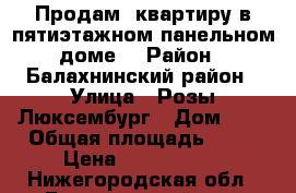 Продам  квартиру в пятиэтажном панельном доме. › Район ­ Балахнинский район › Улица ­ Розы Люксембург › Дом ­ 4 › Общая площадь ­ 57 › Цена ­ 1 650 000 - Нижегородская обл., Балахнинский р-н, Балахна г. Недвижимость » Квартиры продажа   . Нижегородская обл.